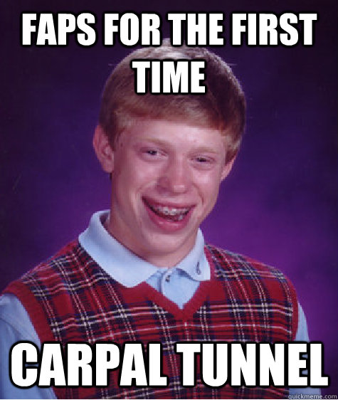 faps for the first time carpal tunnel  Bad Luck Brian