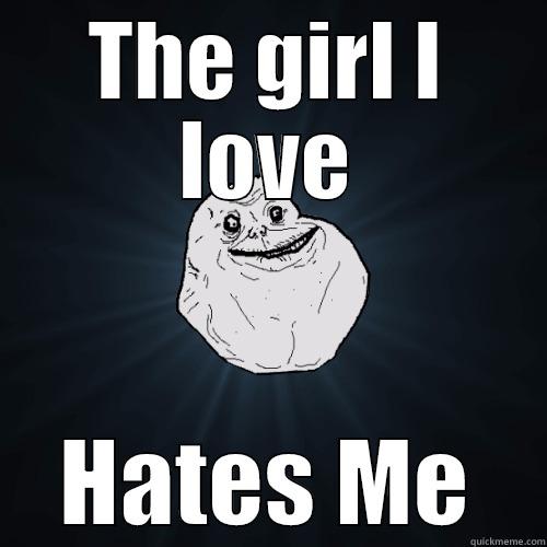 THE GIRL I LOVE HATES ME Forever Alone
