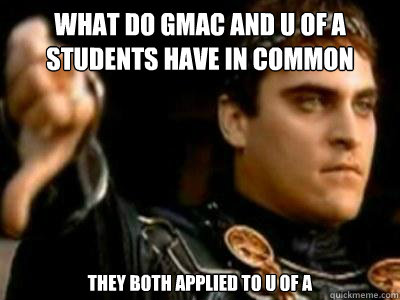 What Do Gmac and U of A Students Have in common They both applied to u of a  Downvoting Roman