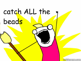 catch ALL the
beads  All The Things