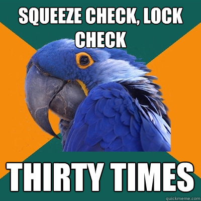 squeeze check, lock check thirty times  Paranoid Parrot