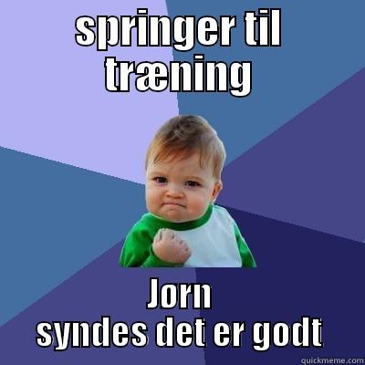 SPRINGER TIL TRÆNING JØRN SYNDES DET ER GODT Success Kid