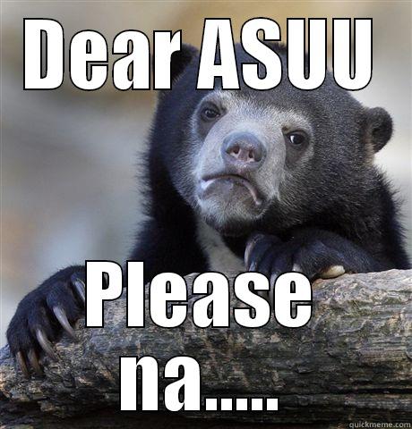 DEAR ASUU PLEASE NA..... Confession Bear
