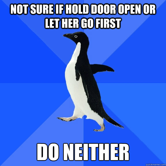 Not sure if hold door open or let her go first Do neither  Socially Awkward Penguin