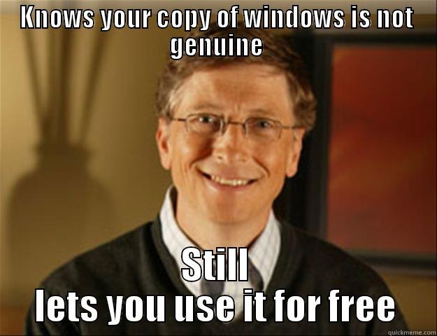 KNOWS YOUR COPY OF WINDOWS IS NOT GENUINE STILL LETS YOU USE IT FOR FREE Good guy gates