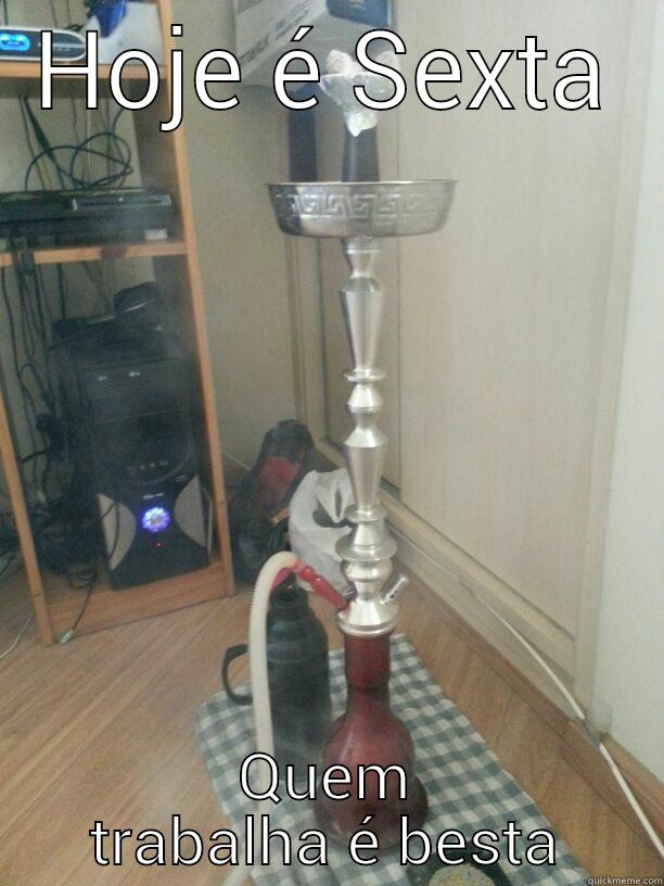 HOJE É SEXTA QUEM TRABALHA É BESTA Misc