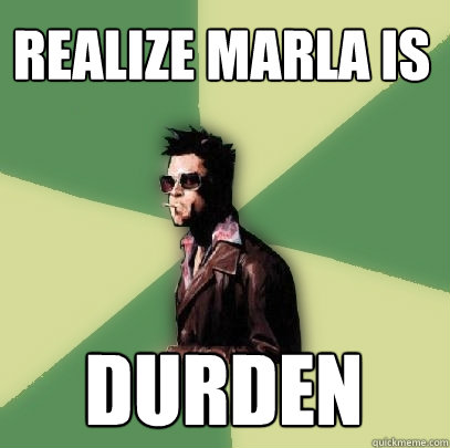 REALIZE MARLA IS durden  Helpful Tyler Durden