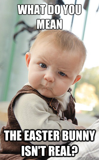 What do you mean the easter bunny isn't real?  skeptical baby