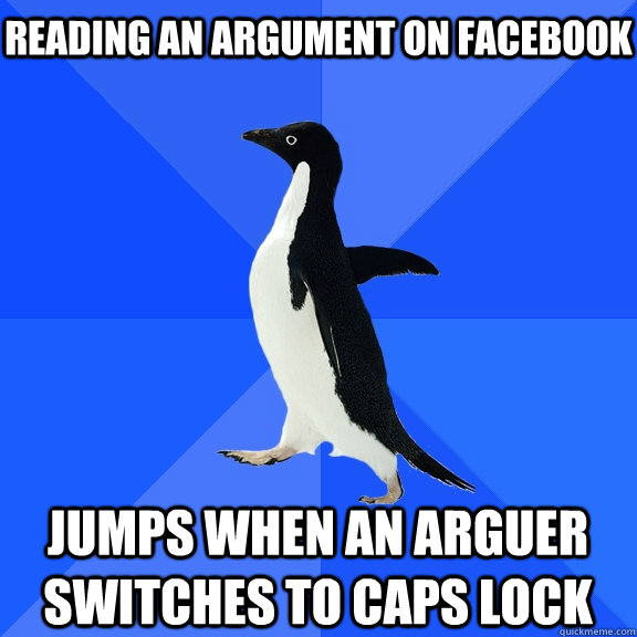 Reading an argument on Facebook Jumps when an arguer switches to caps lock  Socially Awkward Penguin