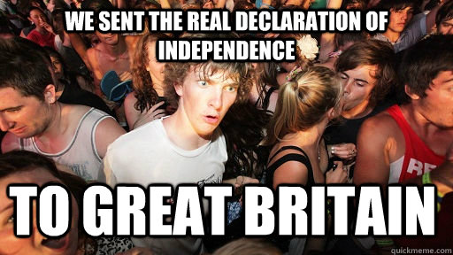 We sent the real Declaration of Independence To Great Britain  Sudden Clarity Clarence
