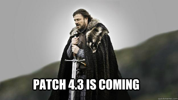Patch 4.3 is coming  Ned stark winter is coming