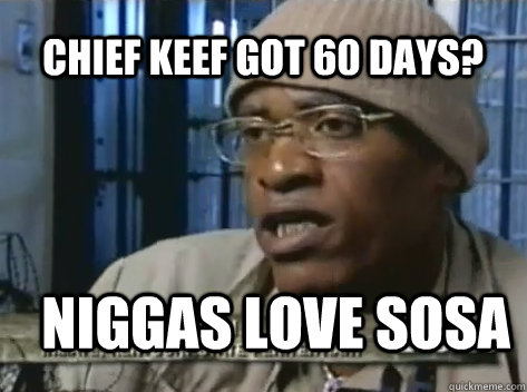 chief keef got 60 days? niggas love Sosa - chief keef got 60 days? niggas love Sosa  The REAL Booty Warrior