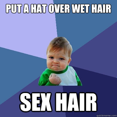 Put a hat over wet hair Sex hair  Success Kid