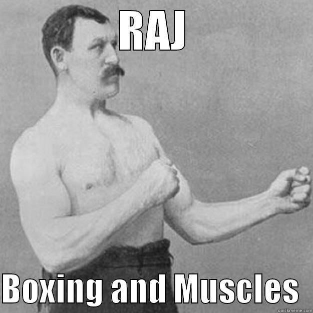 RAJ  BOXING AND MUSCLES  overly manly man