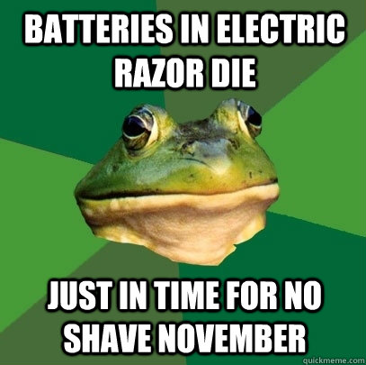 Batteries in electric razor die just in time for no shave november  Foul Bachelor Frog