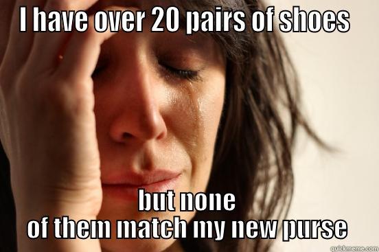 I HAVE OVER 20 PAIRS OF SHOES  BUT NONE OF THEM MATCH MY NEW PURSE First World Problems