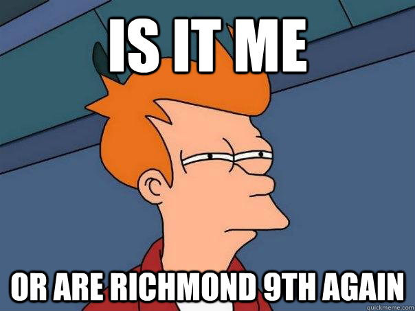 is it me Or are richmond 9th again   Futurama Fry
