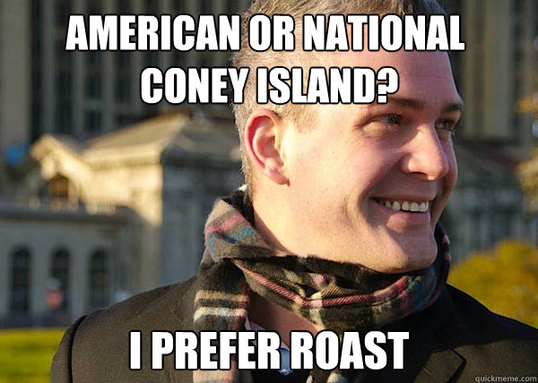 American or National
 Coney Island? I prefer Roast - American or National
 Coney Island? I prefer Roast  White Entrepreneurial Guy