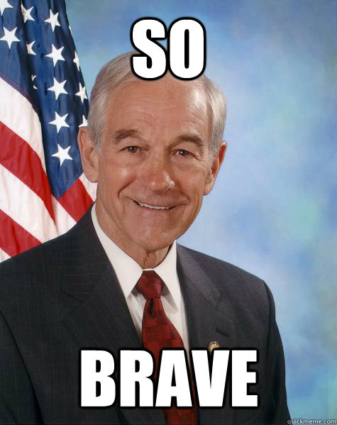 So BRAVE  Ron Paul
