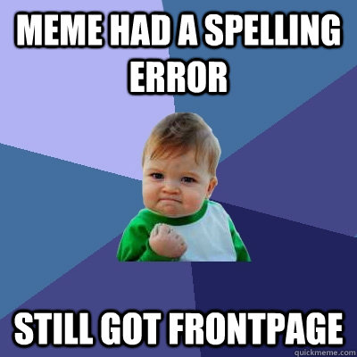 Meme had a spelling error  still got frontpage - Meme had a spelling error  still got frontpage  Success Kid