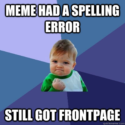 Meme had a spelling error  still got frontpage  Success Kid