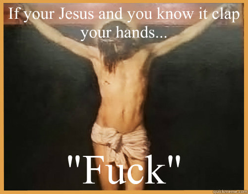 If your Jesus and you know it clap your hands... 