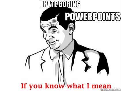 I Hate Boring  Powerpoints  