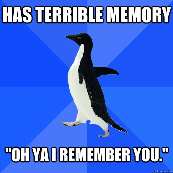 Has terrible memory 