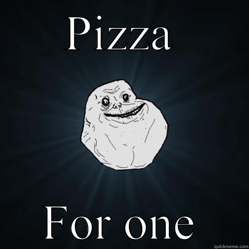 PIZZA FOR ONE Forever Alone