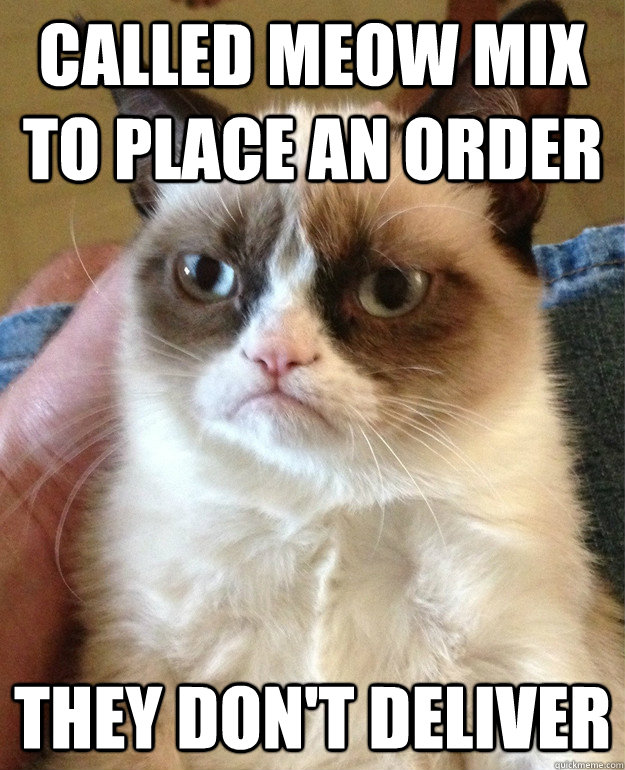 called meow mix to place an order they don't deliver - called meow mix to place an order they don't deliver  Misc