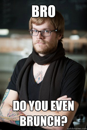 bro do you even brunch?  Hipster Barista