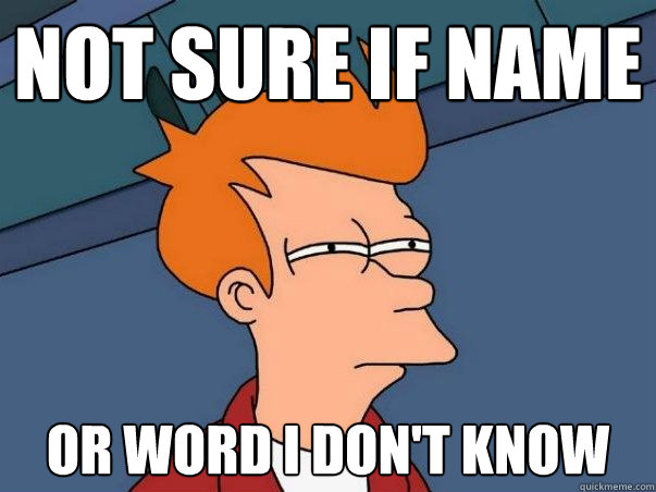 Not sure if name or word I don't know    Not sure Fry