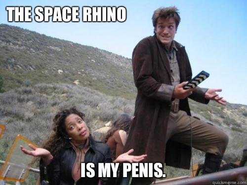 The Space Rhino Is my penis. - The Space Rhino Is my penis.  Nathan Fillion