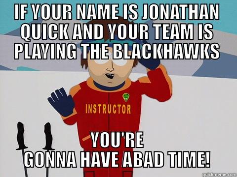 QUICK ISN'T SO QUICK - IF YOUR NAME IS JONATHAN QUICK AND YOUR TEAM IS PLAYING THE BLACKHAWKS YOU'RE GONNA HAVE ABAD TIME! Youre gonna have a bad time