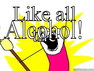 LIKE ALL THE ALCOHOL! All The Things
