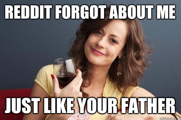 Reddit forgot about me Just like your father  Forever Resentful Mother
