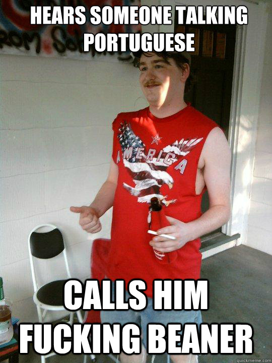 Hears someone talking portuguese calls him fucking beaner  Redneck Randal