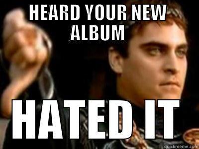 HEARD YOUR NEW ALBUM HATED IT Downvoting Roman