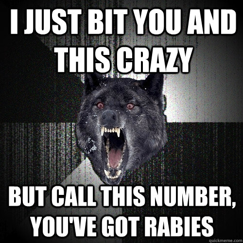 I just bit you and this crazy but call this number, you've got rabies   Insanity Wolf