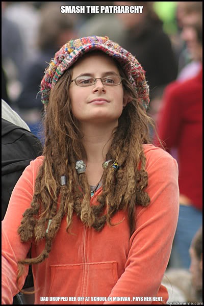 Smash the Patriarchy Dad dropped her off at school in minivan , pays her rent.  College Liberal