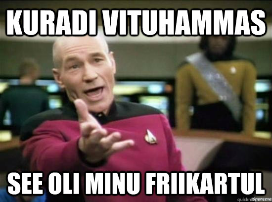 kuradi vituhammas see oli minu friikartul  Annoyed Picard HD