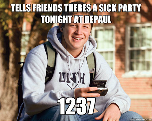 TELLS FRIENDS THERES A SICK PARTY TONIGHT AT DEPAUL 1237   College Freshman