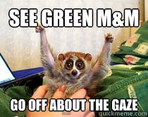 see green m&m go off about the gaze  American Studies Slow Loris