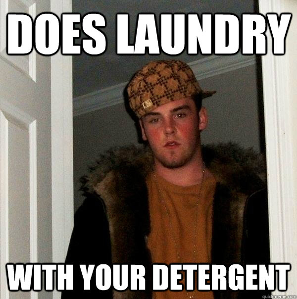 Does laundry with your detergent  Scumbag Steve