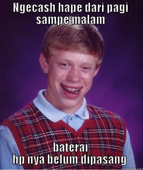 NGECASH HAPE DARI PAGI SAMPE MALAM BATERAI HP NYA BELUM DIPASANG  Bad Luck Brian