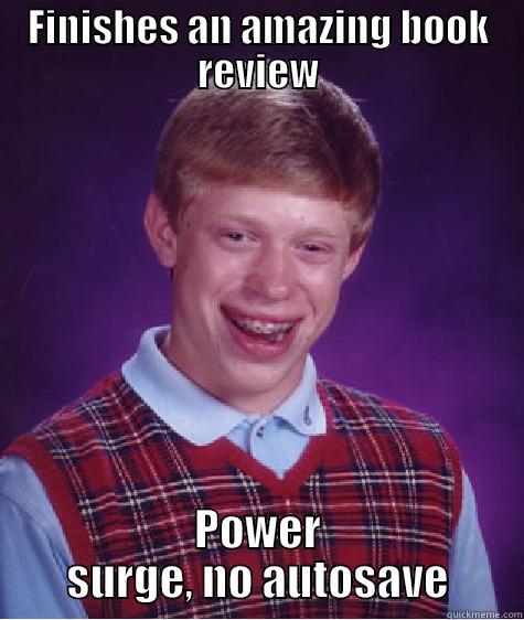 FINISHES AN AMAZING BOOK REVIEW POWER SURGE, NO AUTOSAVE Bad Luck Brian