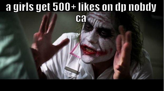 A GIRLS GET 500+ LIKES ON DP NOBDY BATS AN EYE OUR PANDEY GETS 100+ LIKES EVERYONE JUST LOSES THEIR MIND. Joker Mind Loss