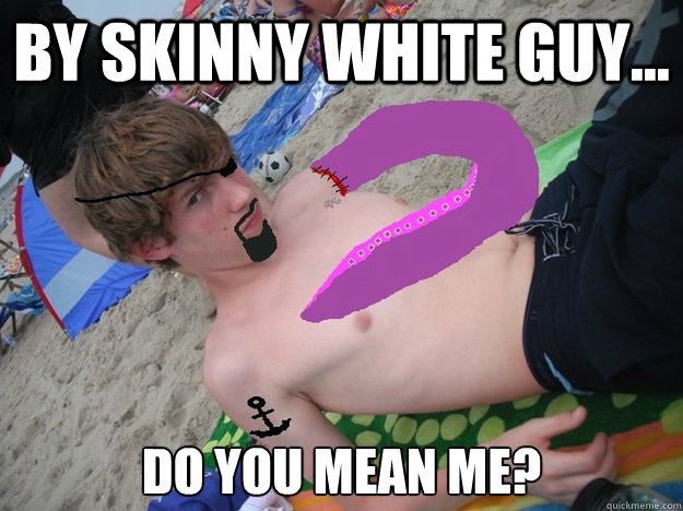 by skinny white guy... do you mean me? - by skinny white guy... do you mean me?  skinny white guy comeback