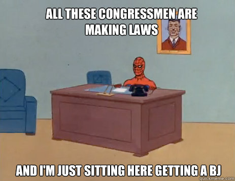 All these congressmen are making laws And I'm just sitting here getting a bj  masturbating spiderman