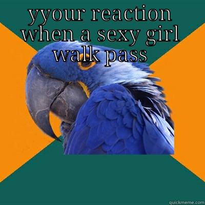 YYOUR REACTION WHEN A SEXY GIRL WALK PASS  Paranoid Parrot